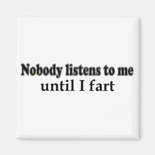 Nobody listens to me until I fart Magnet