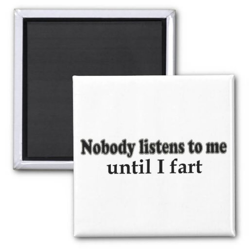 Nobody listens to me until I fart 2 Inch Square Magnet