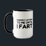 Nobody Listens To Me Until I Fart Mug<br><div class="desc">Humor,  Fun,  Comic,  Geek,  Cool,  Party,  Animal,  Love</div>