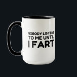 Nobody Listens To Me Until I Fart Mug<br><div class="desc">Humor,  Fun,  Comic,  Geek,  Cool,  Party,  Animal,  Love</div>