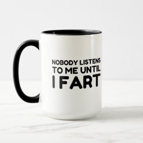 Nobody Listens To Me Until I Fart Mug