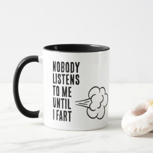 Nobody Listens To Me Until I Fart Mug