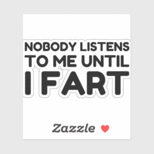 Nobody Listens To Me Until I Fart Sticker