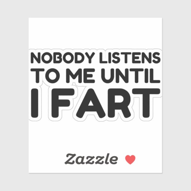 Nobody Listens To Me Until I Fart Sticker (Sheet)
