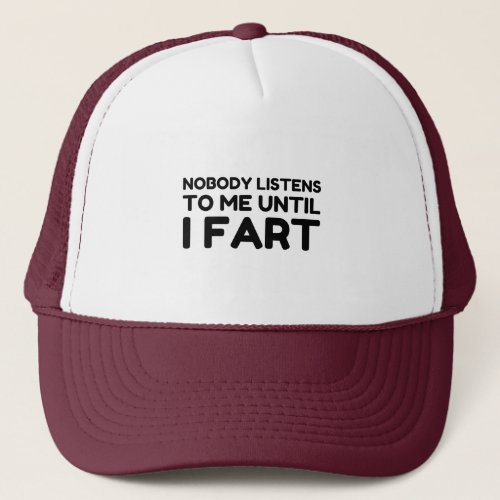 Nobody Listens To Me Until I Fart Trucker Hat