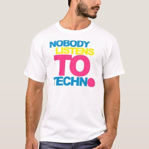 nobody listens to techno shirt