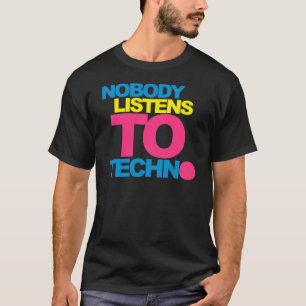 Nobody listens To Techno V2 T-Shirt