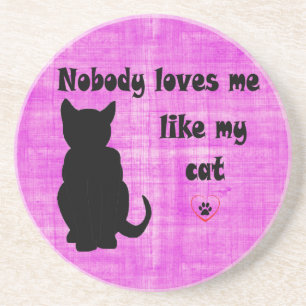 Nobody Loves Me Like My Cat Drink Coaster