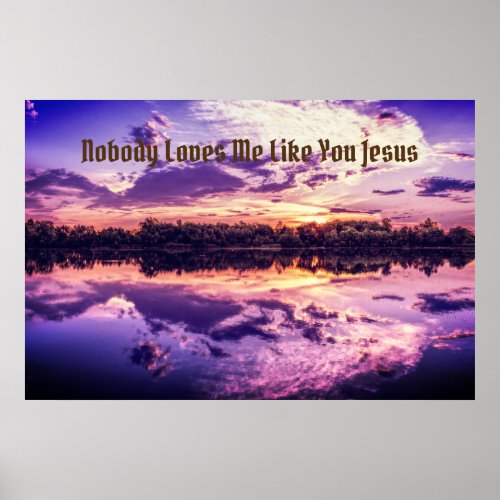 Nobody Loves Me Like You Jesus Poster