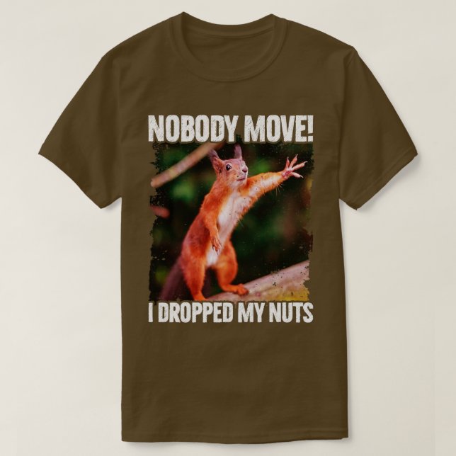Nobody Move I Dropped My Nuts Funny Squirrel T-Shirt (Design Front)