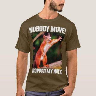 Nobody Move I Dropped My Nuts Funny Squirrel T-Shirt