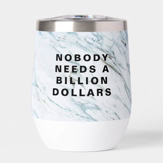 Nobody Needs a Billion Dollars Thermal Wine Tumbler (Front)