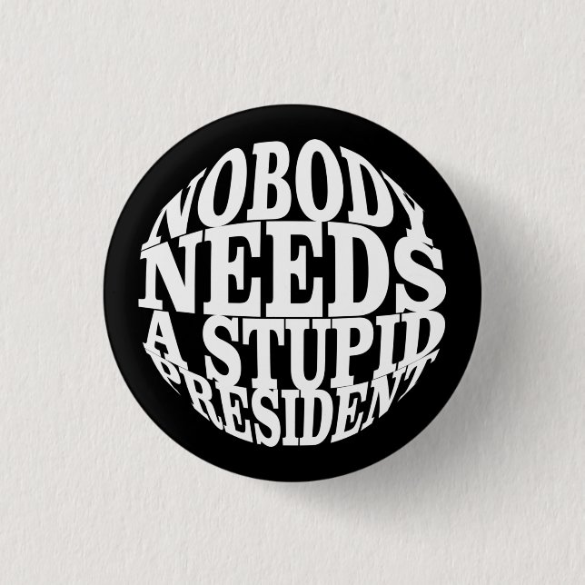 Nobody Needs a Stupid President Button (Front)