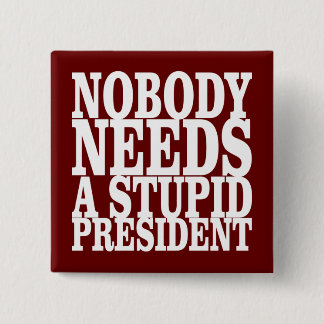 Nobody Needs a Stupid President Button