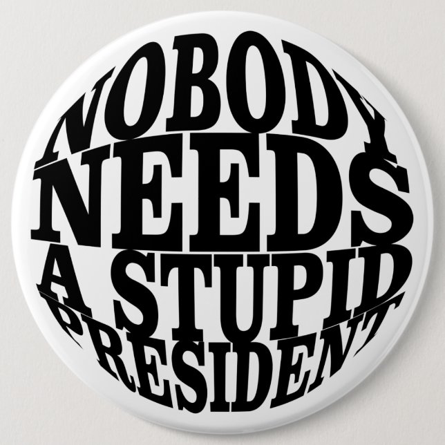 Nobody Needs a Stupid President Button (Front)