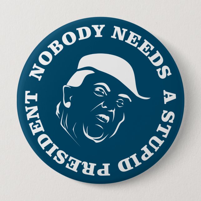 Nobody Needs a Stupid President Button (Front)