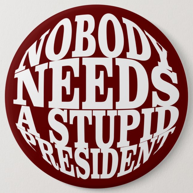 Nobody Needs a Stupid President Button (Front)