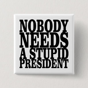 Nobody Needs a Stupid President Button