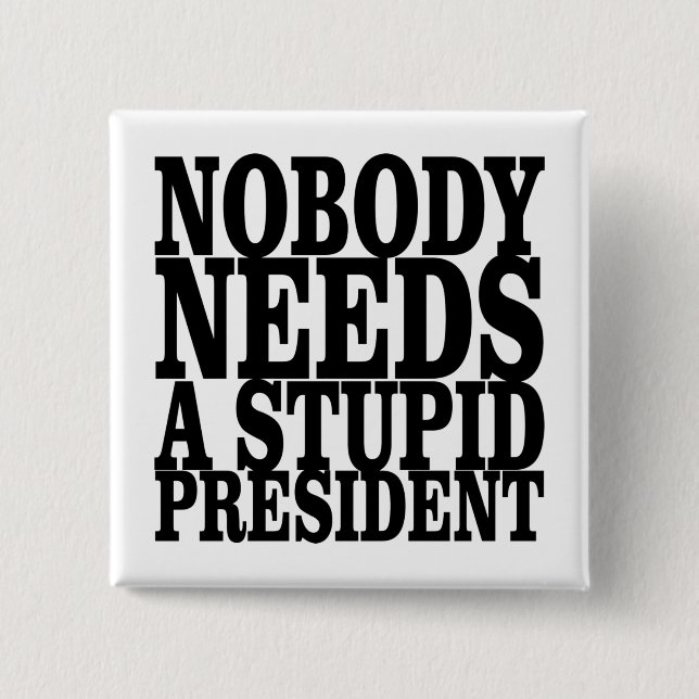 Nobody Needs a Stupid President Button (Front)