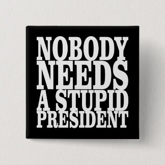 Nobody Needs a Stupid President Button
