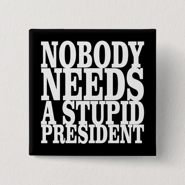 Nobody Needs a Stupid President Button (Front)