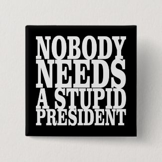 Nobody Needs a Stupid President Button