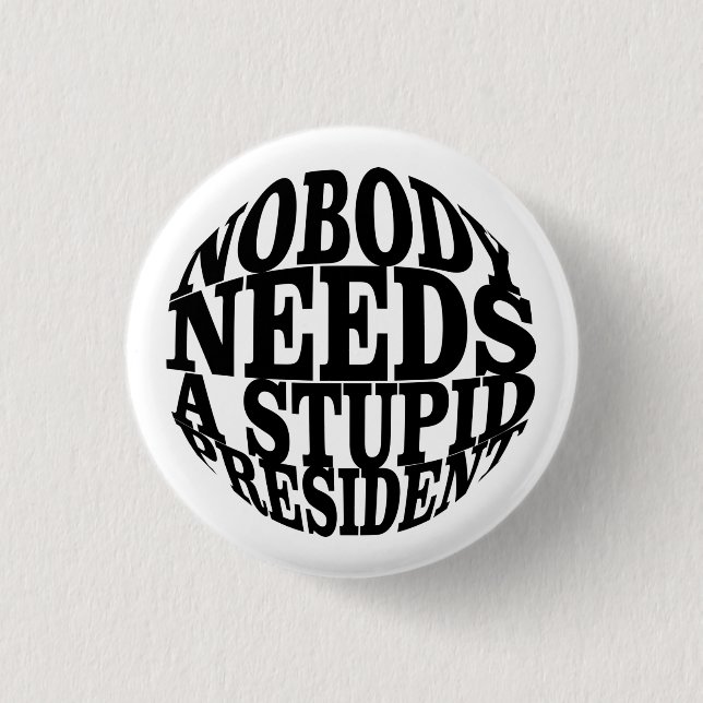 Nobody Needs a Stupid President Button (Front)
