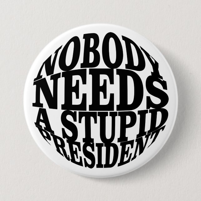 Nobody Needs a Stupid President Button (Front)