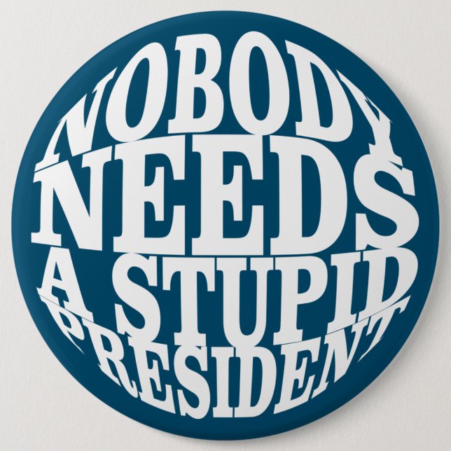 Nobody Needs a Stupid President Button (Front)