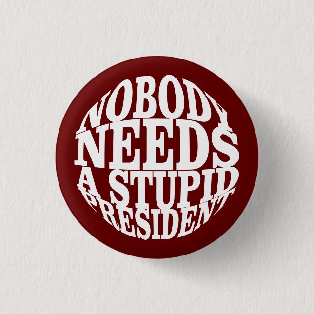 Nobody Needs a Stupid President Button (Front)