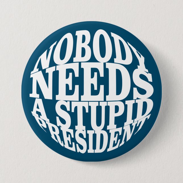 Nobody Needs a Stupid President Button (Front)