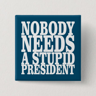 Nobody Needs a Stupid President Button