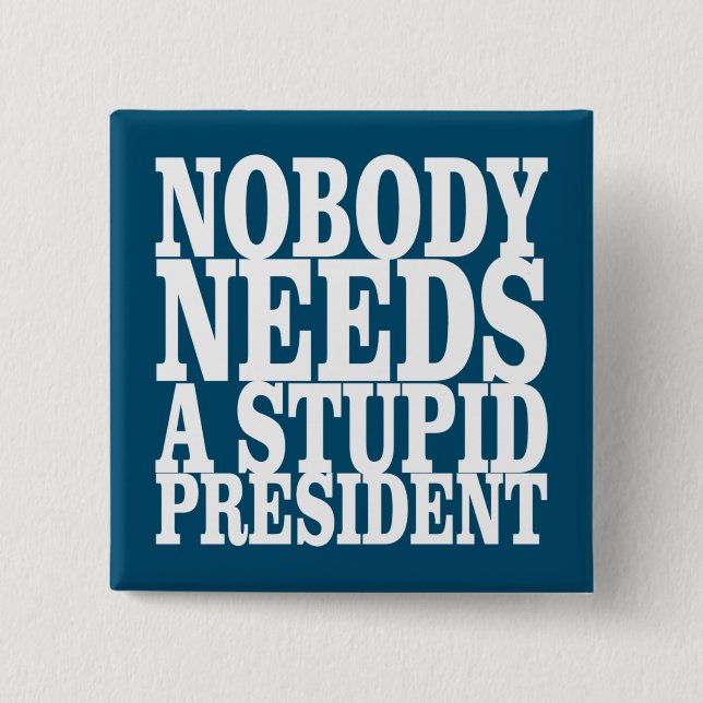 Nobody Needs a Stupid President Button (Front)