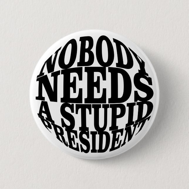 Nobody Needs a Stupid President Button (Front)