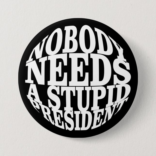 Nobody Needs a Stupid President Button (Front)