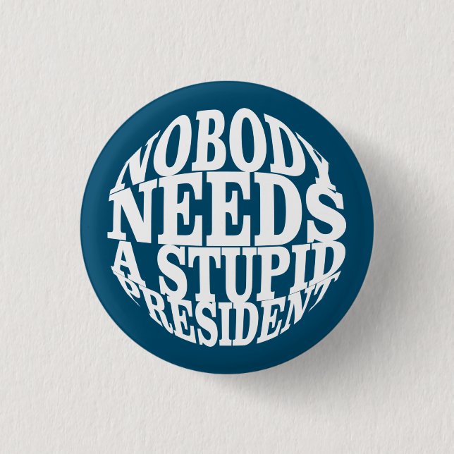 Nobody Needs a Stupid President Button (Front)
