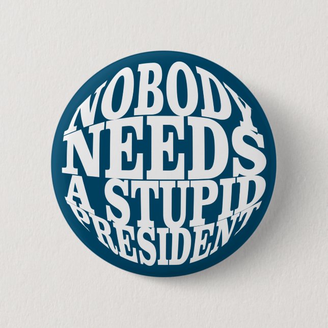 Nobody Needs a Stupid President Button (Front)
