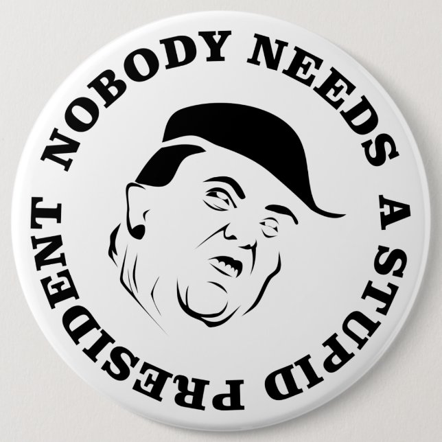 Nobody Needs a Stupid President Button (Front)