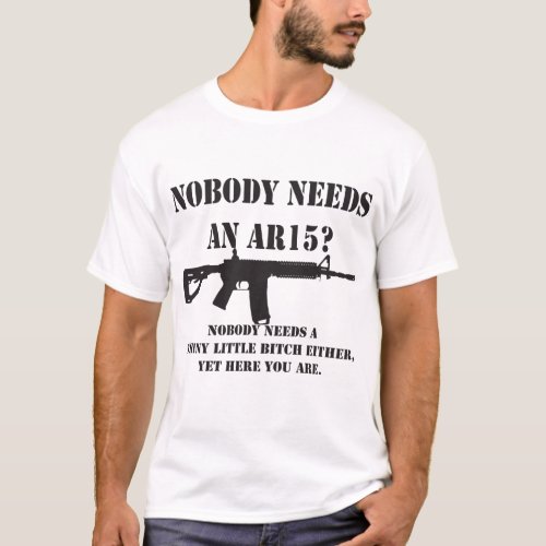 Nobody Needs An AR15 Funny Gun Rights T Shirt
