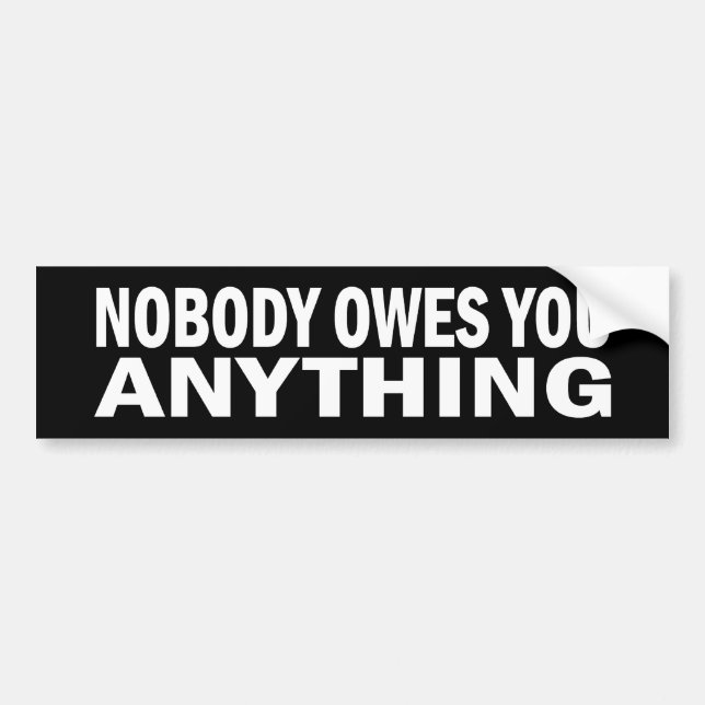 Nobody Owes You Anything Bumper Sticker (Front)