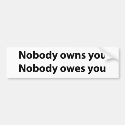 Nobody OwnsOwes You Bumper Sticker