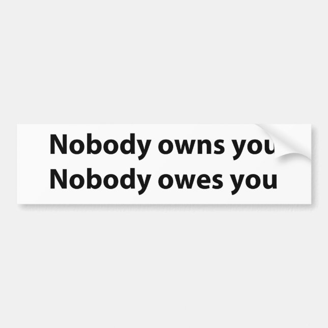 Nobody Owns/Owes You Bumper Sticker (Front)