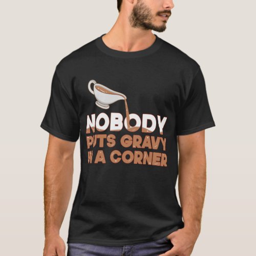 Nobody Puts Gravy In A Corner Funny Thanksgiving T_Shirt