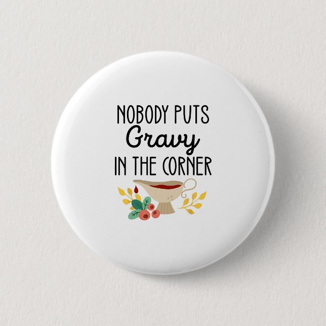 Nobody Puts Gravy In The Corner Funny Thanksgiving Button (Front)