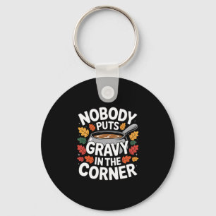 Nobody Puts Gravy In The Corner Funny Thanksgiving Keychain