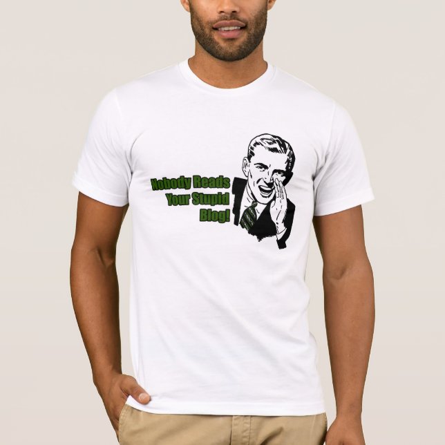 Nobody Reads Your Stupid Blog T-Shirt (Front)