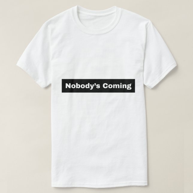 Nobody’s Coming T-Shirt (Design Front)
