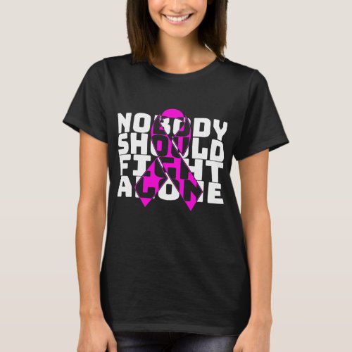 Nobody Should Fight Alone Breast Cancer Fighting  T_Shirt