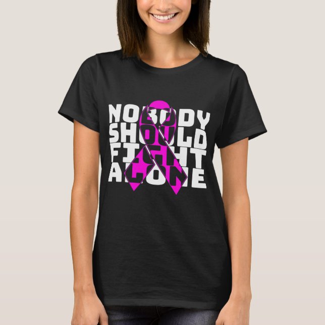 Nobody Should Fight Alone Breast Cancer Fighting  T-Shirt (Front)