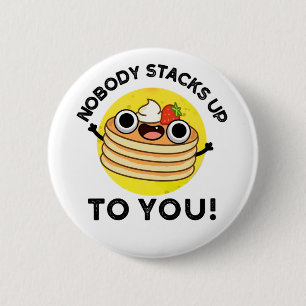 Nobody Stacks Up To You Funny Pancake Pun  Button